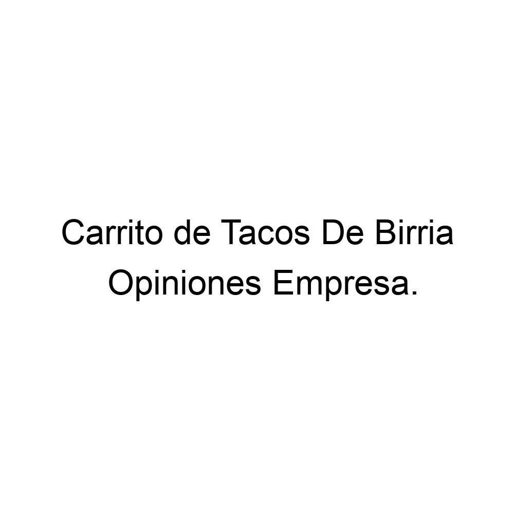 Opiniones Carrito de Tacos De Birria, ▷